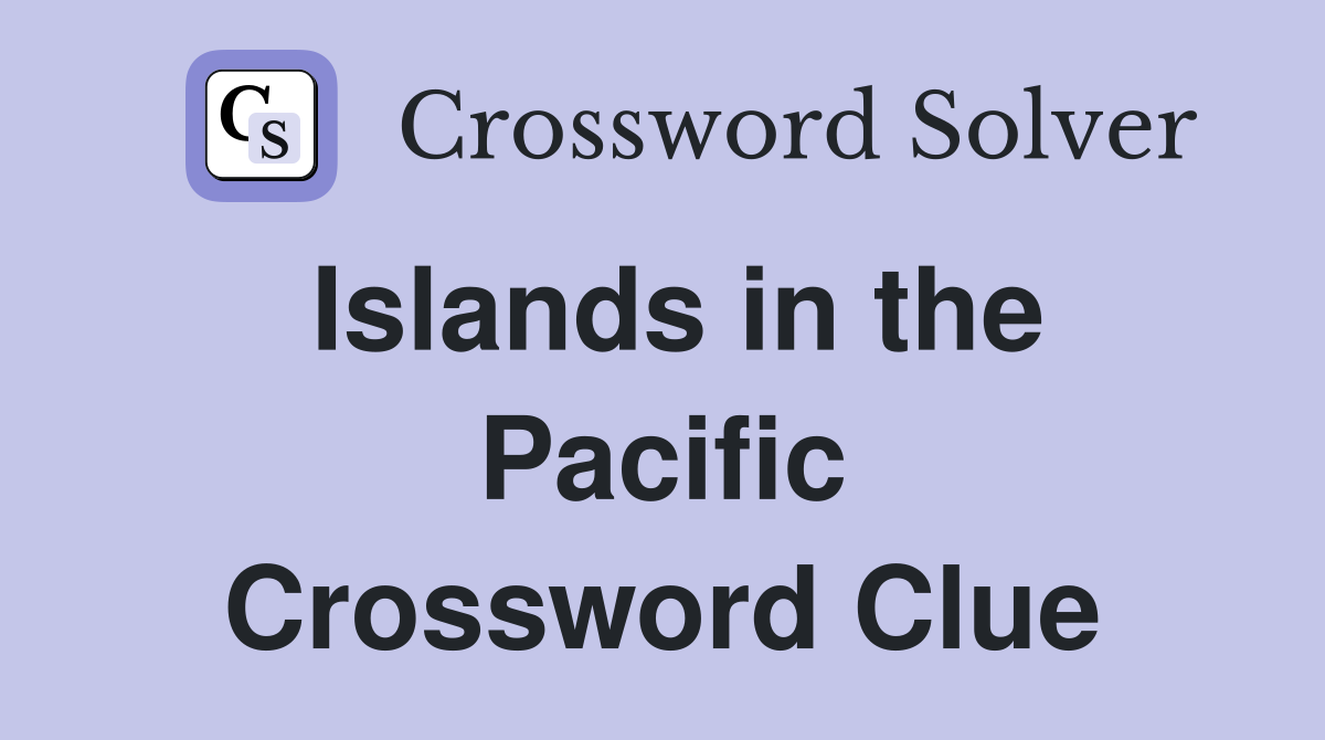 Islands in the Pacific Crossword Clue