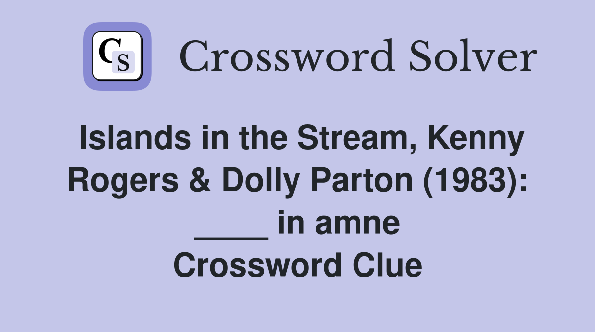 Islands in the Stream, Kenny Rogers & Dolly Parton (1983): ____ in amne Crossword Clue