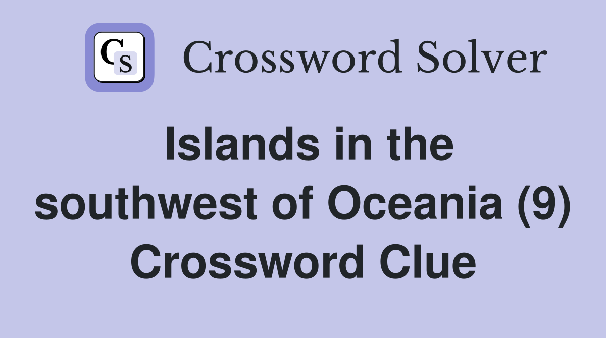 Islands in the southwest of Oceania (9) Crossword Clue