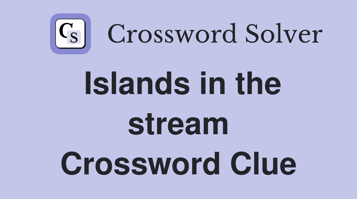 Islands in the stream Crossword Clue