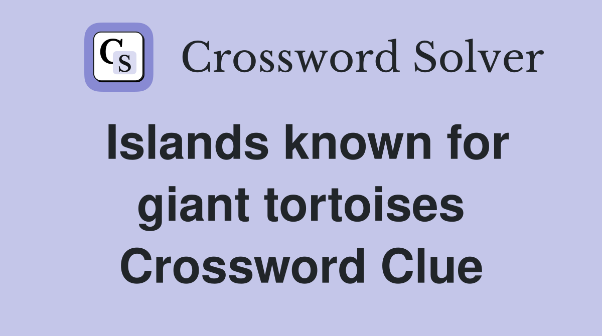 Islands known for giant tortoises Crossword Clue