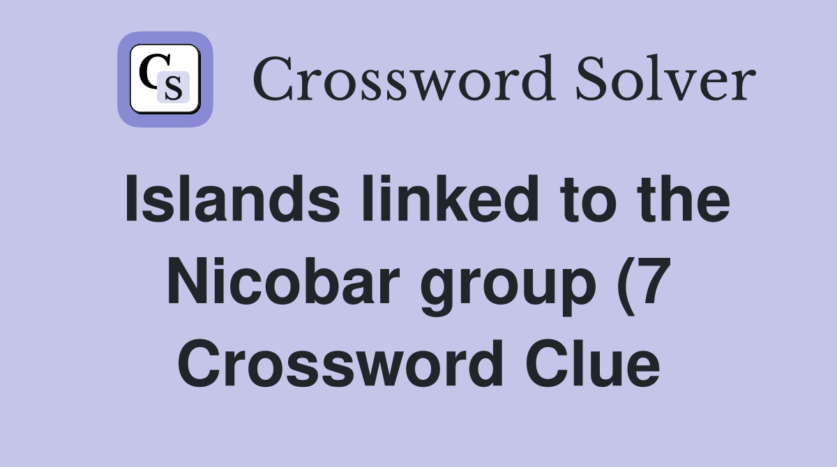 Islands linked to the Nicobar group (7) Crossword Clue Answers Islands linked to the Nicobar group (7) Crossword Clue Answers