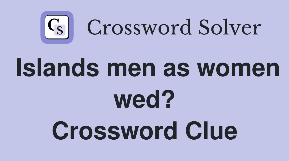 Islands men as women wed? Crossword Clue