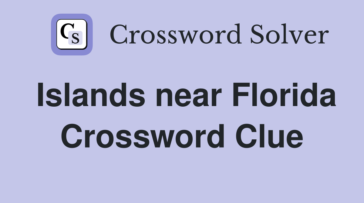 Islands near Florida Crossword Clue