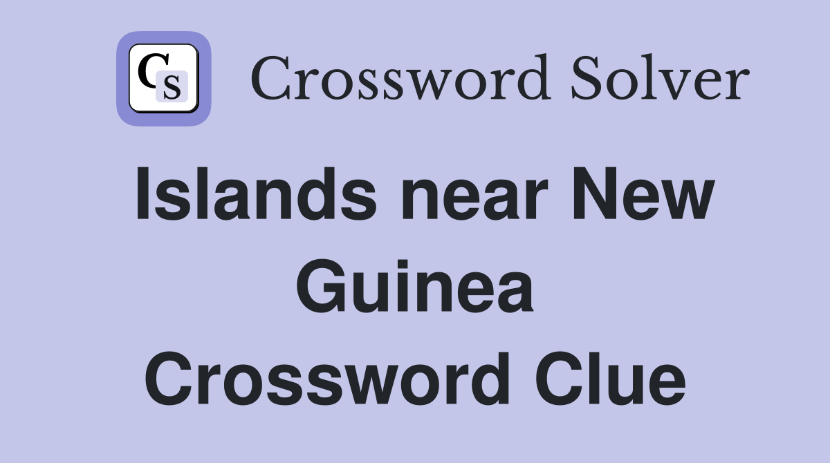 Islands near New Guinea Crossword Clue