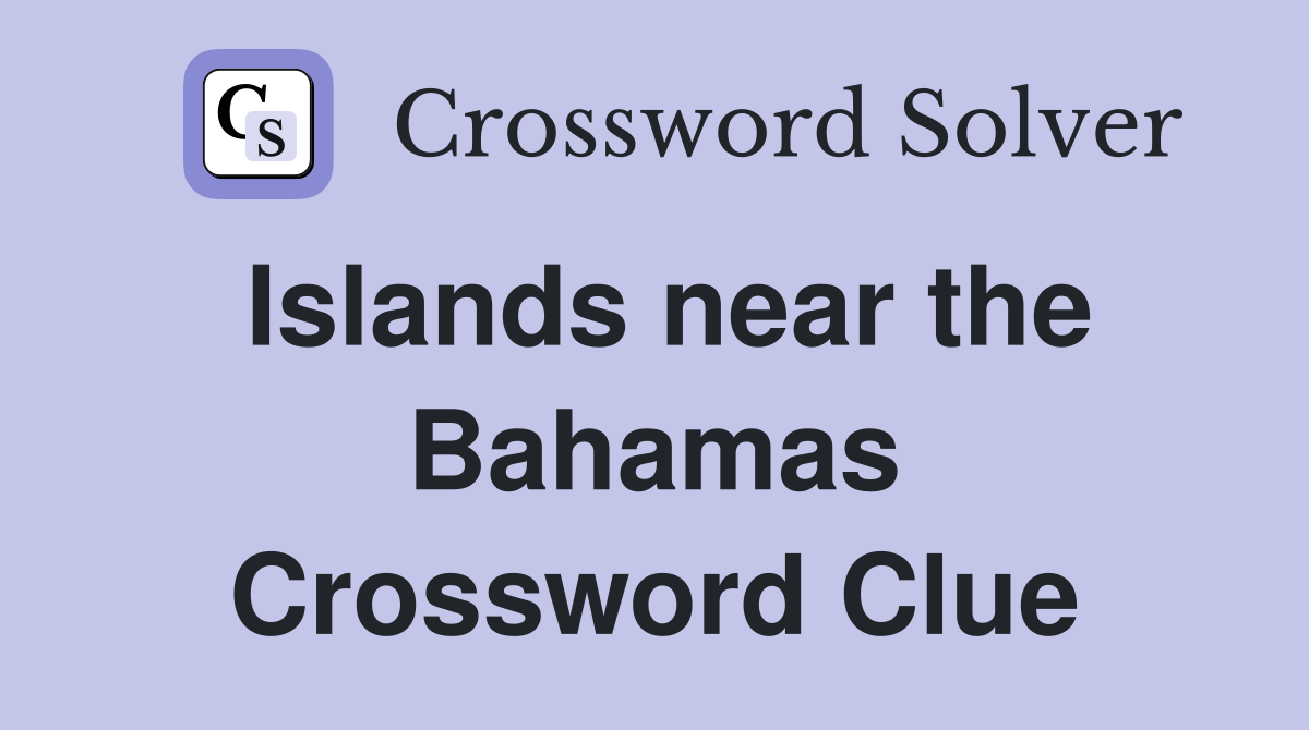 Islands near the Bahamas Crossword Clue