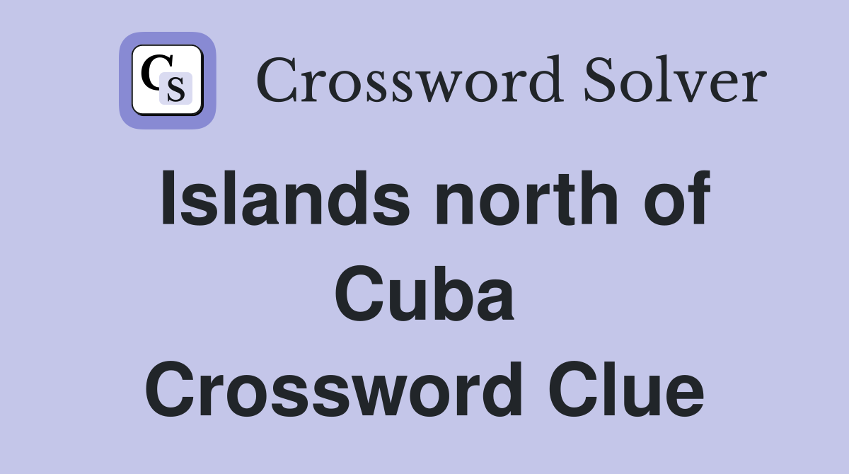 Islands north of Cuba Crossword Clue
