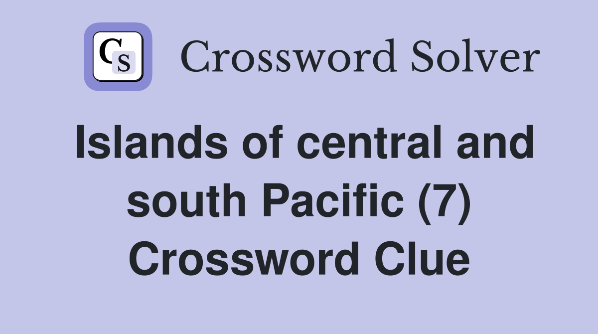 Islands of central and south Pacific (7) Crossword Clue