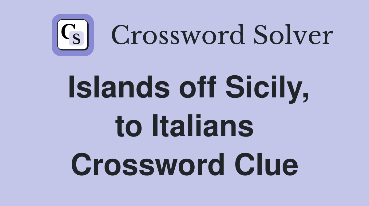 Islands off Sicily, to Italians Crossword Clue