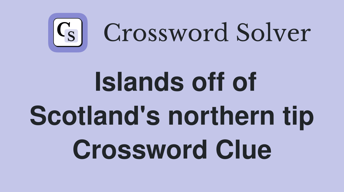 Islands off of Scotland's northern tip Crossword Clue