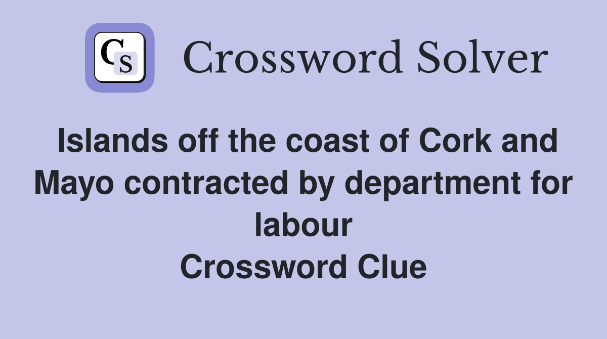 Islands off the coast of Cork and Mayo contracted by department for labour Crossword Clue
