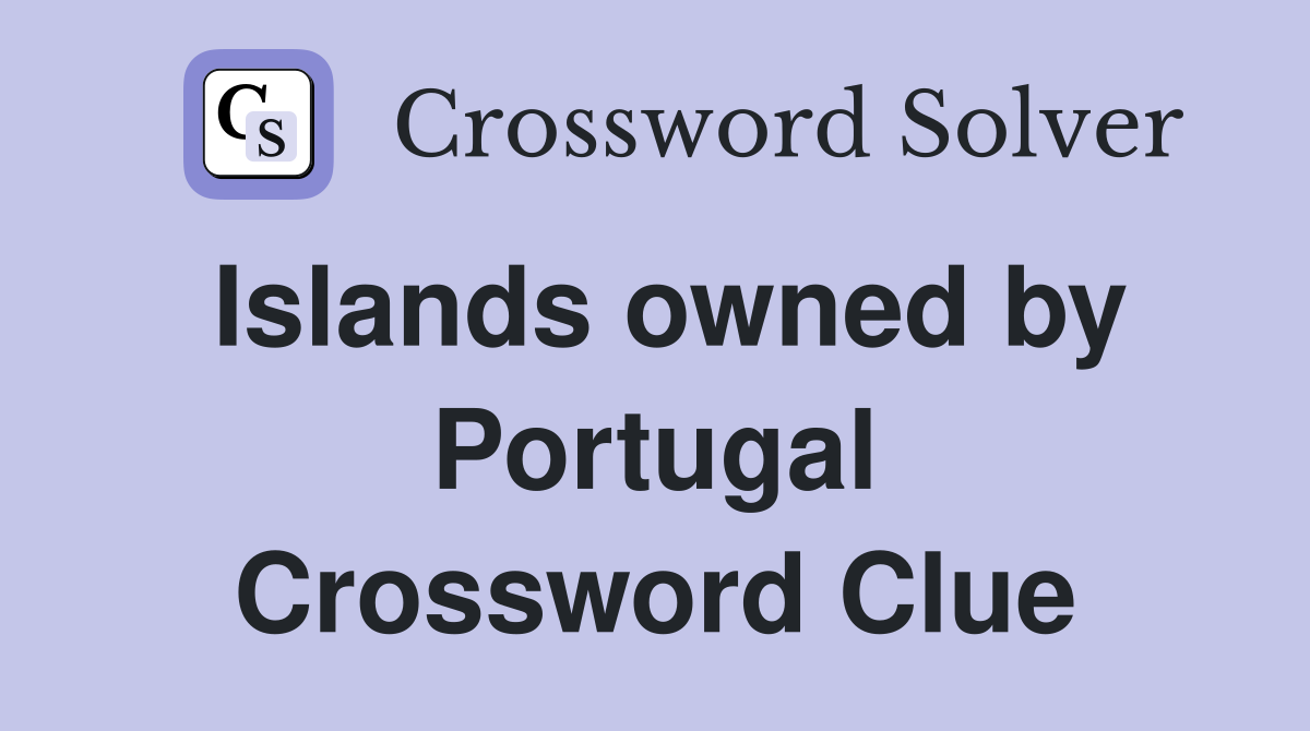 Islands owned by Portugal Crossword Clue