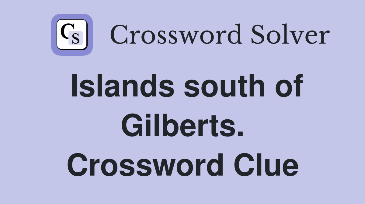 Islands south of Gilberts. Crossword Clue