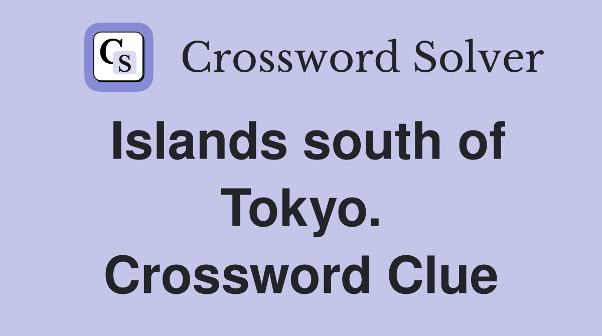 Islands south of Tokyo. Crossword Clue