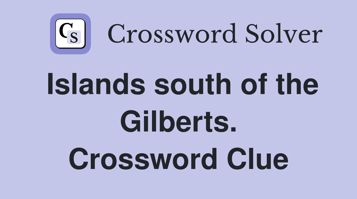 Islands south of the Gilberts. Crossword Clue