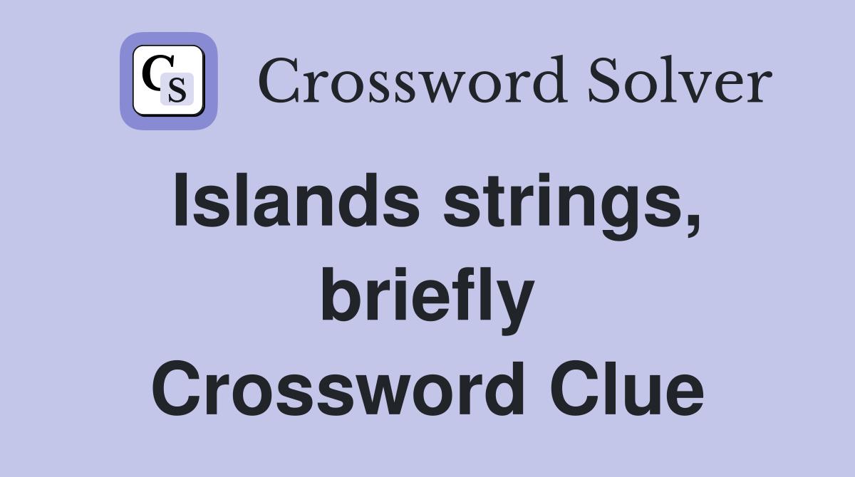 Islands strings, briefly Crossword Clue