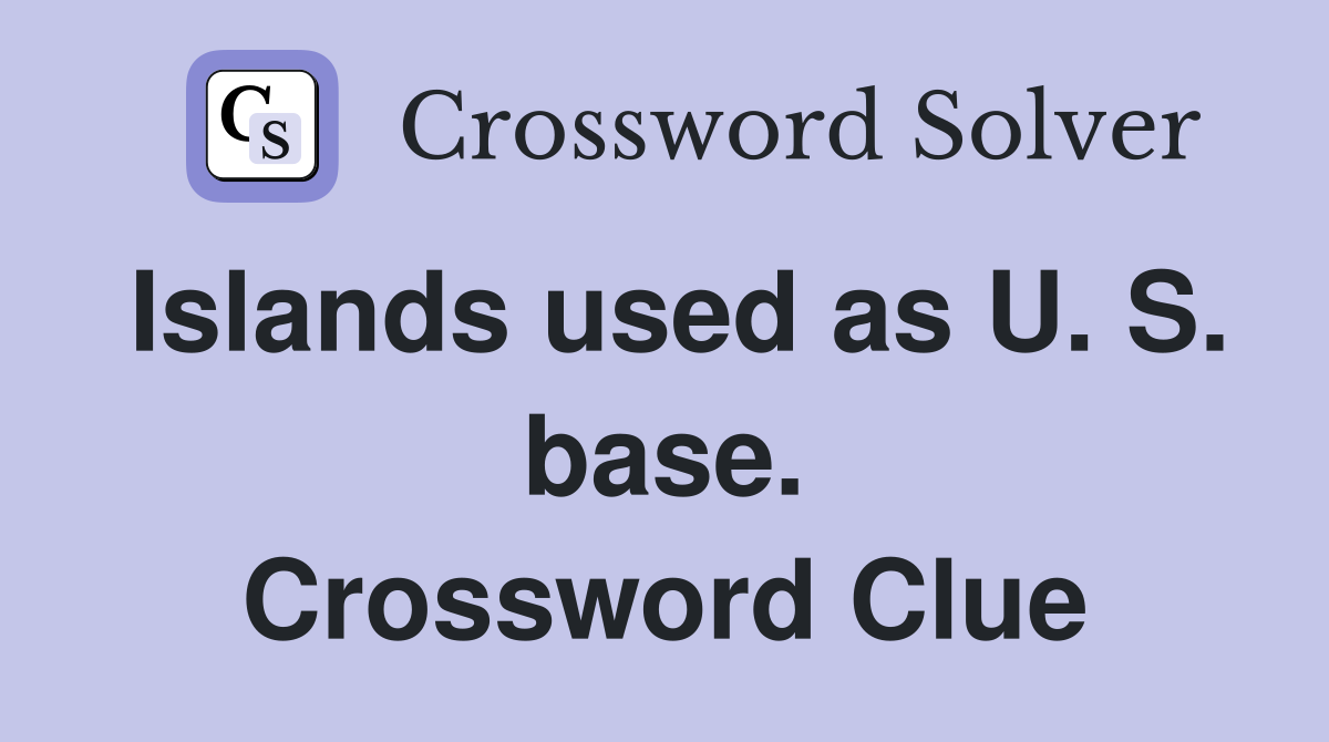 Islands used as U. S. base. Crossword Clue