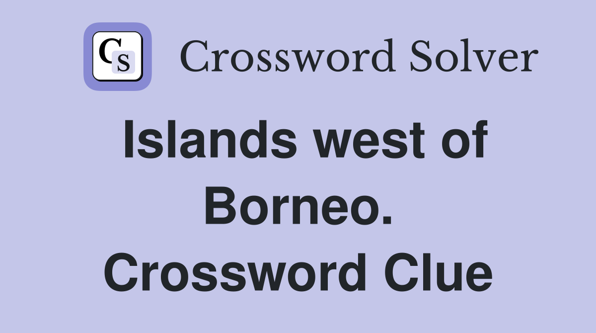 Islands west of Borneo. Crossword Clue
