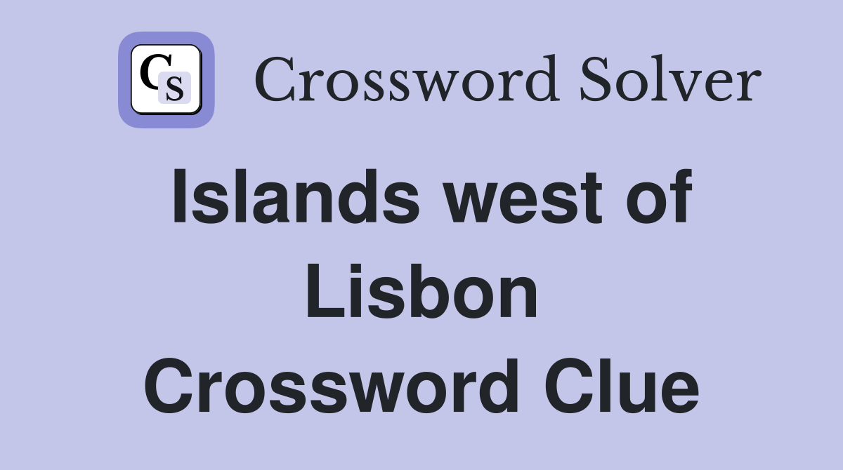 Islands west of Lisbon Crossword Clue