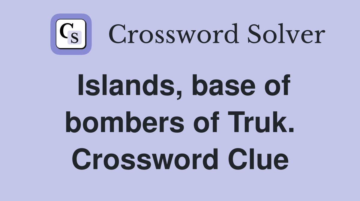 Islands, base of bombers of Truk. Crossword Clue