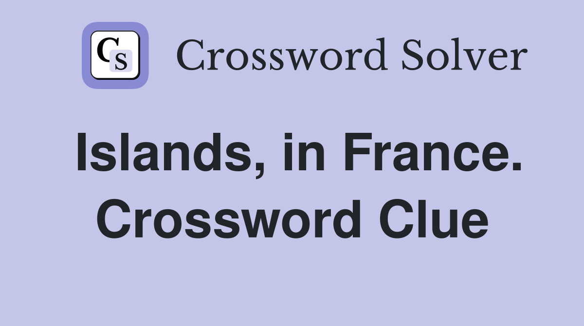 Islands, in France. Crossword Clue