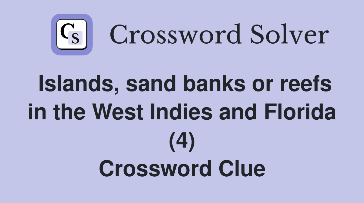 Islands, sand banks or reefs in the West Indies and Florida (4) Crossword Clue