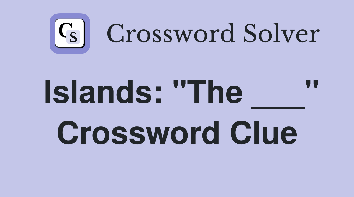 Islands: "The ___" Crossword Clue