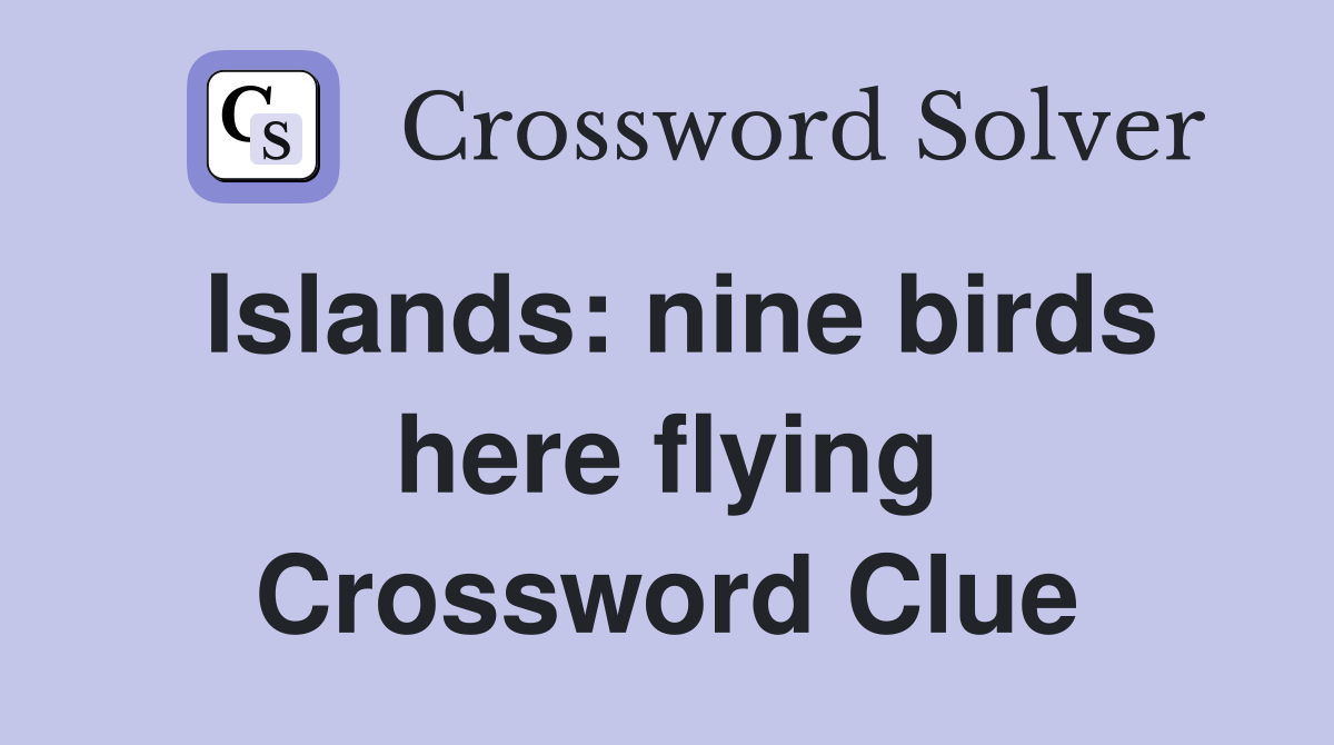 Islands: nine birds here flying Crossword Clue