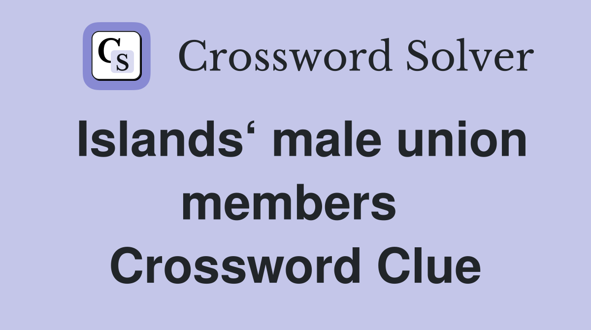 Islands‘ male union members  Crossword Clue