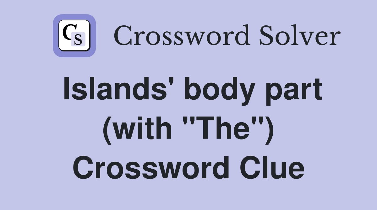 Islands' body part (with "The") Crossword Clue