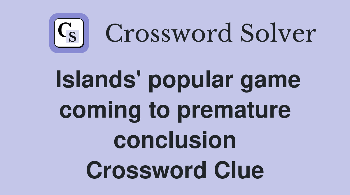 Islands' popular game coming to premature conclusion Crossword Clue