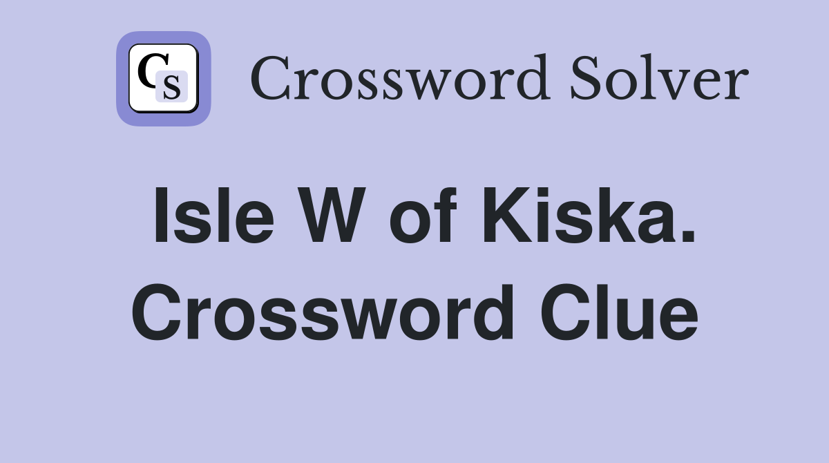 Isle W of Kiska. Crossword Clue
