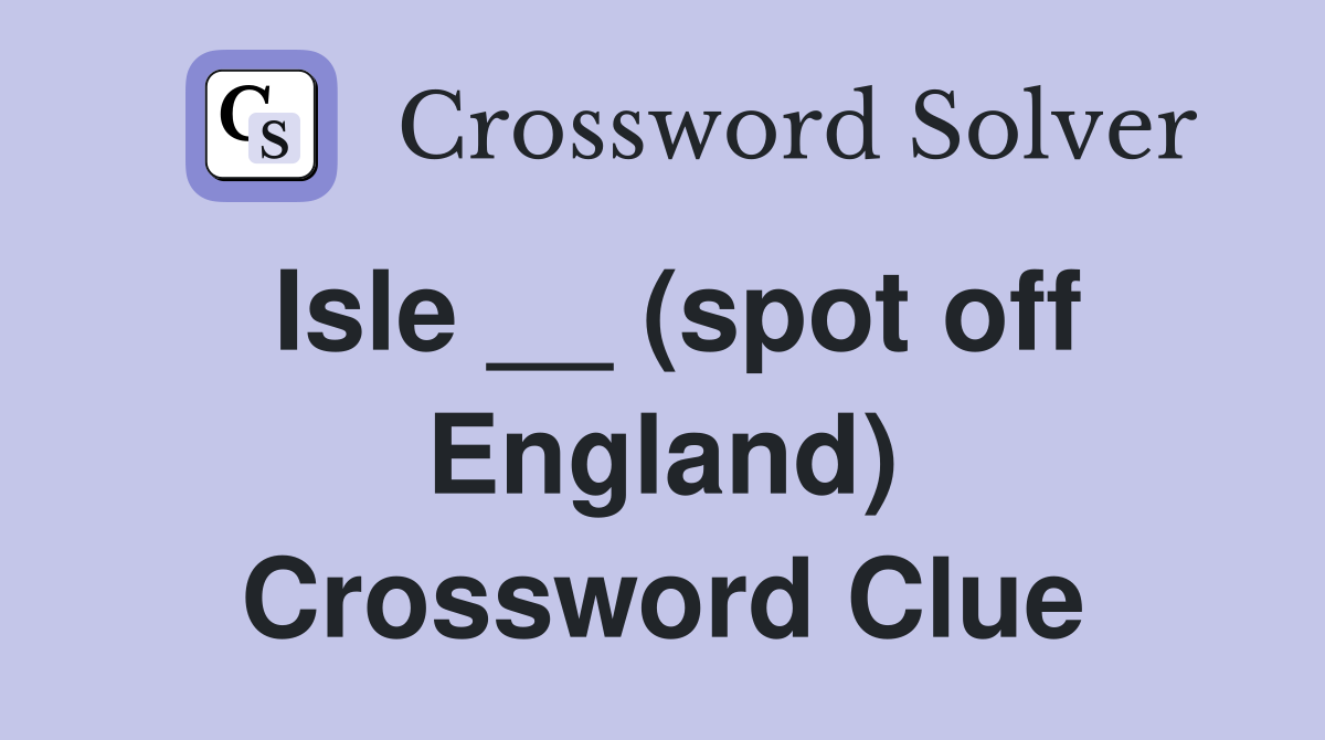 Isle __ (spot off England) Crossword Clue