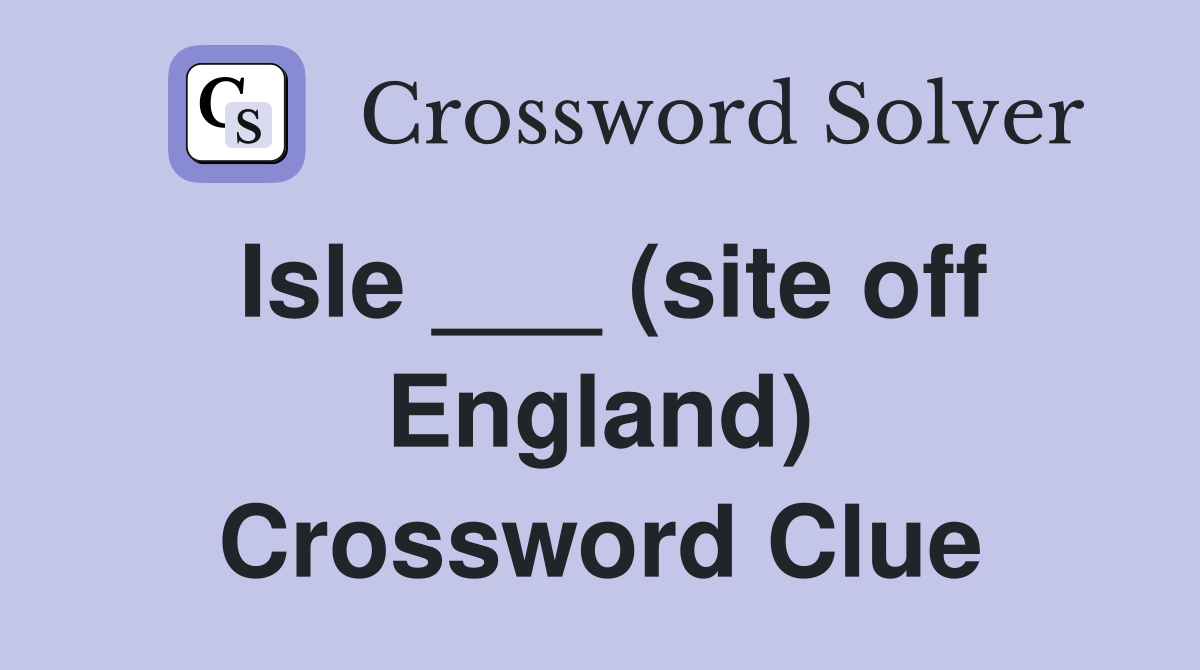 Isle ___ (site off England) Crossword Clue