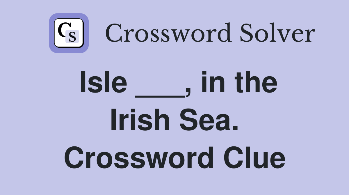 Isle ___, in the Irish Sea. Crossword Clue