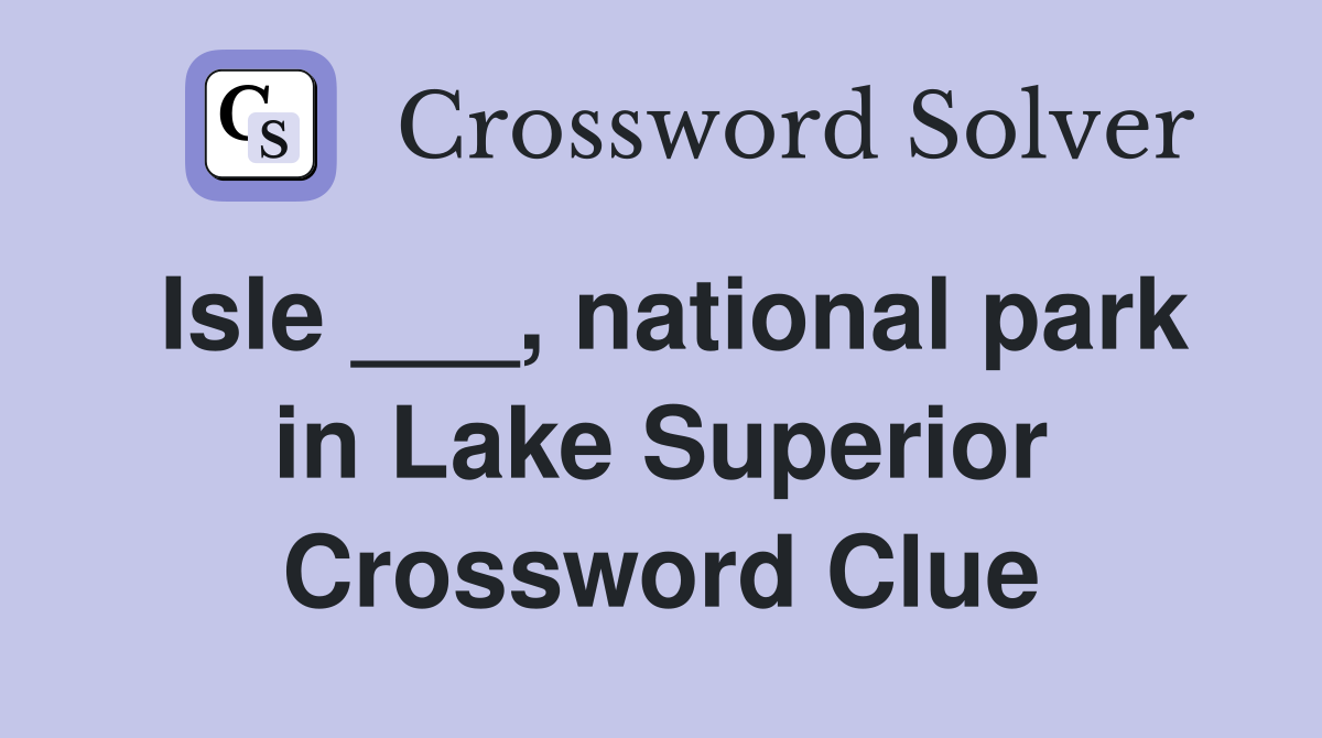 Isle ___, national park in Lake Superior Crossword Clue