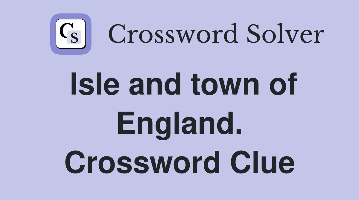 Isle and town of England. Crossword Clue