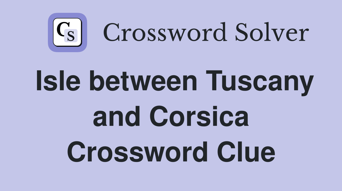 Isle between Tuscany and Corsica Crossword Clue