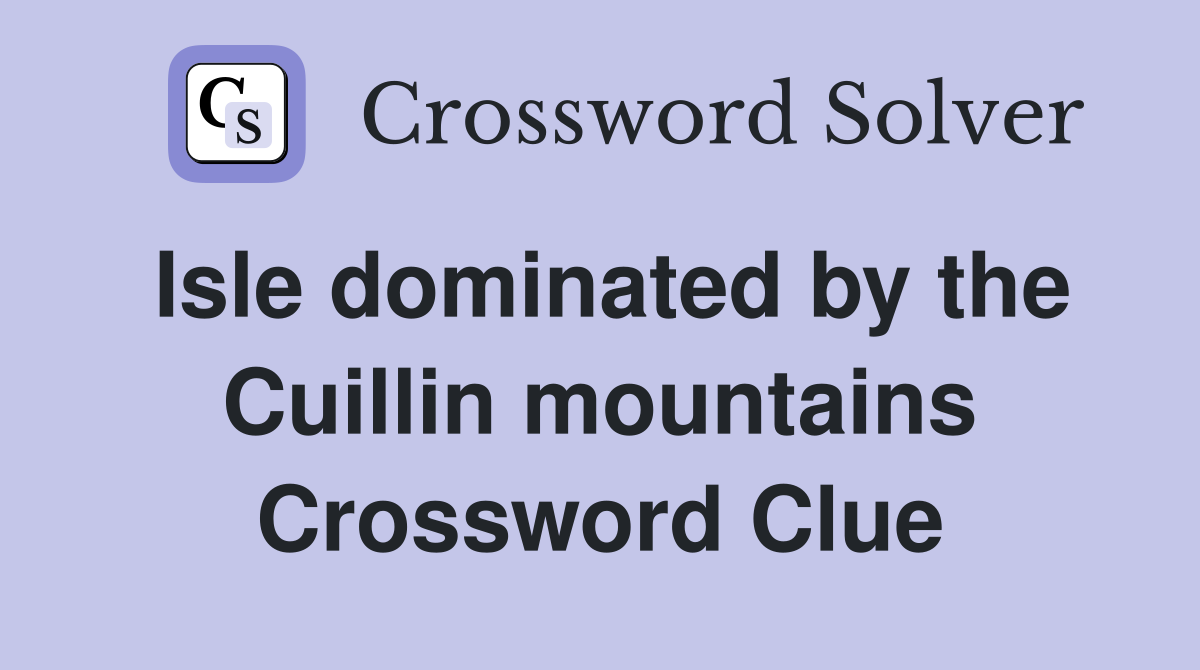 Isle dominated by the Cuillin mountains Crossword Clue