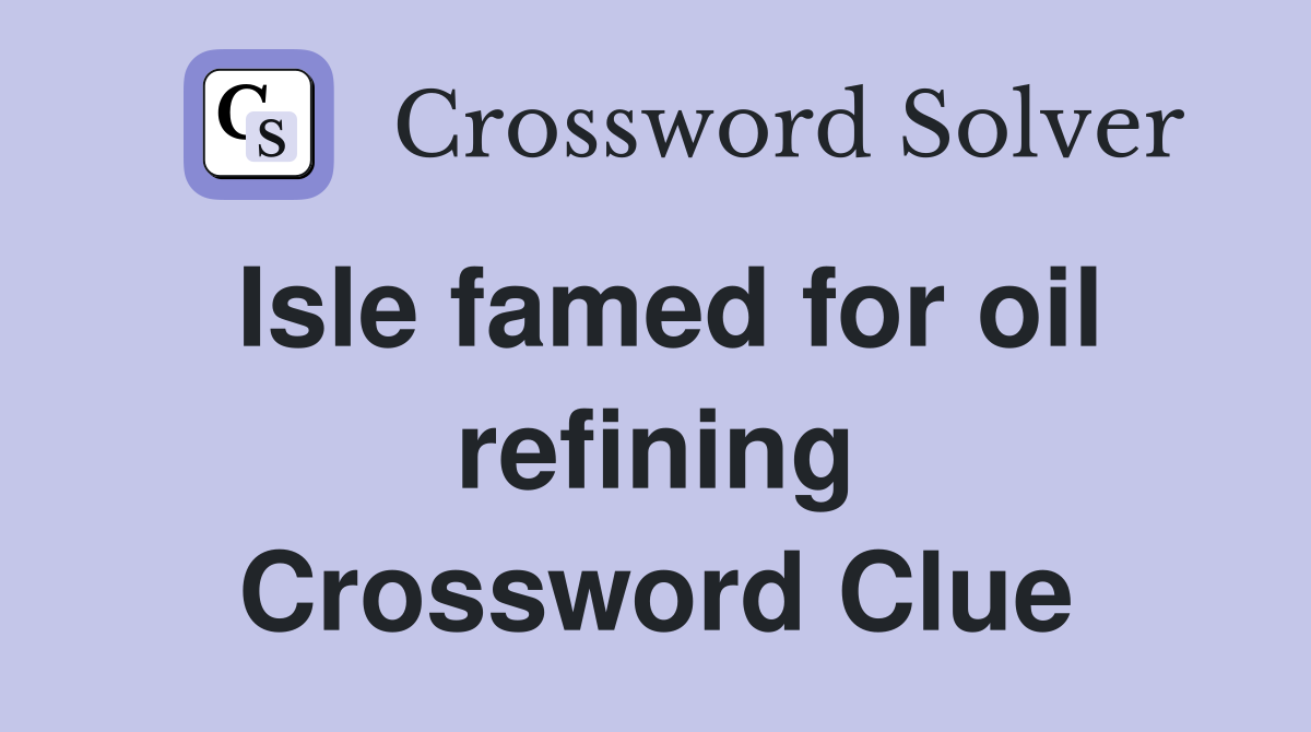 Isle famed for oil refining Crossword Clue