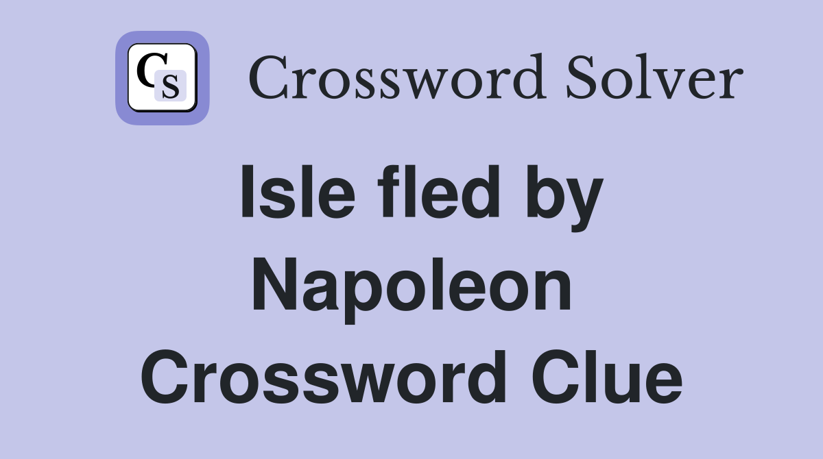 Isle fled by Napoleon Crossword Clue