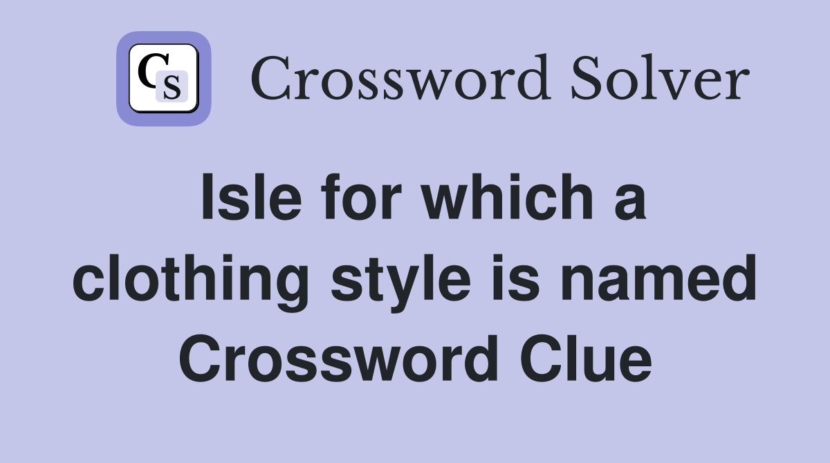 Isle for which a clothing style is named Crossword Clue