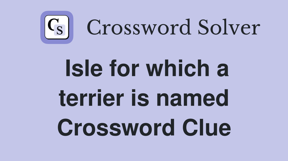 Isle for which a terrier is named Crossword Clue