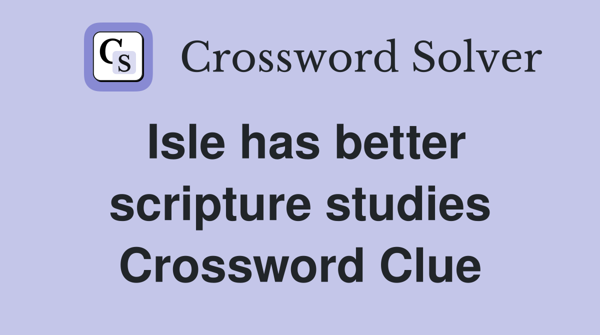 Isle has better scripture studies Crossword Clue