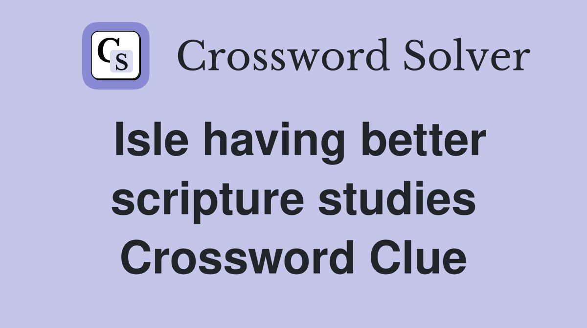 Isle having better scripture studies Crossword Clue
