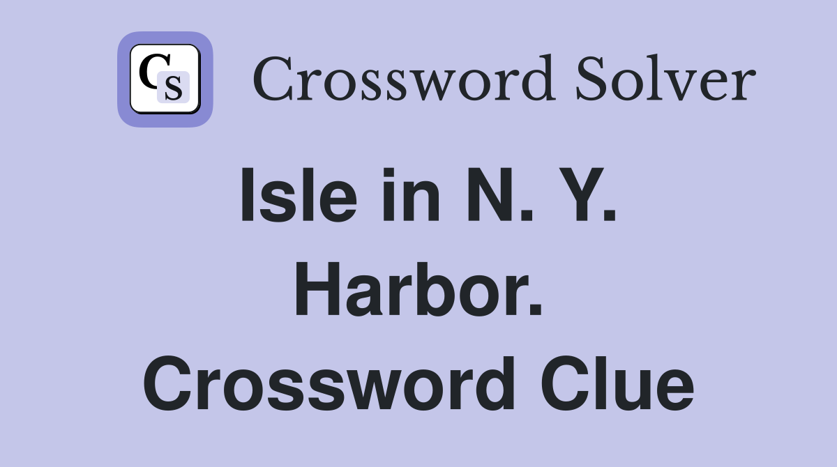 Isle in N. Y. Harbor. Crossword Clue