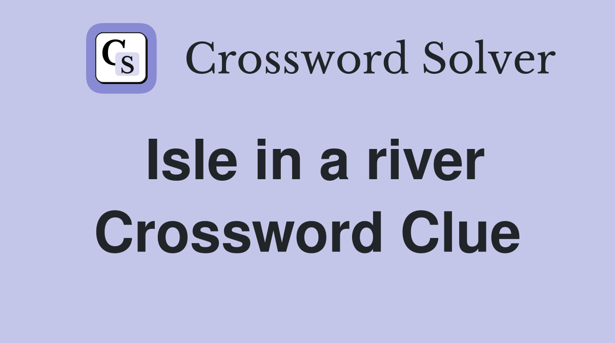 Isle in a river Crossword Clue