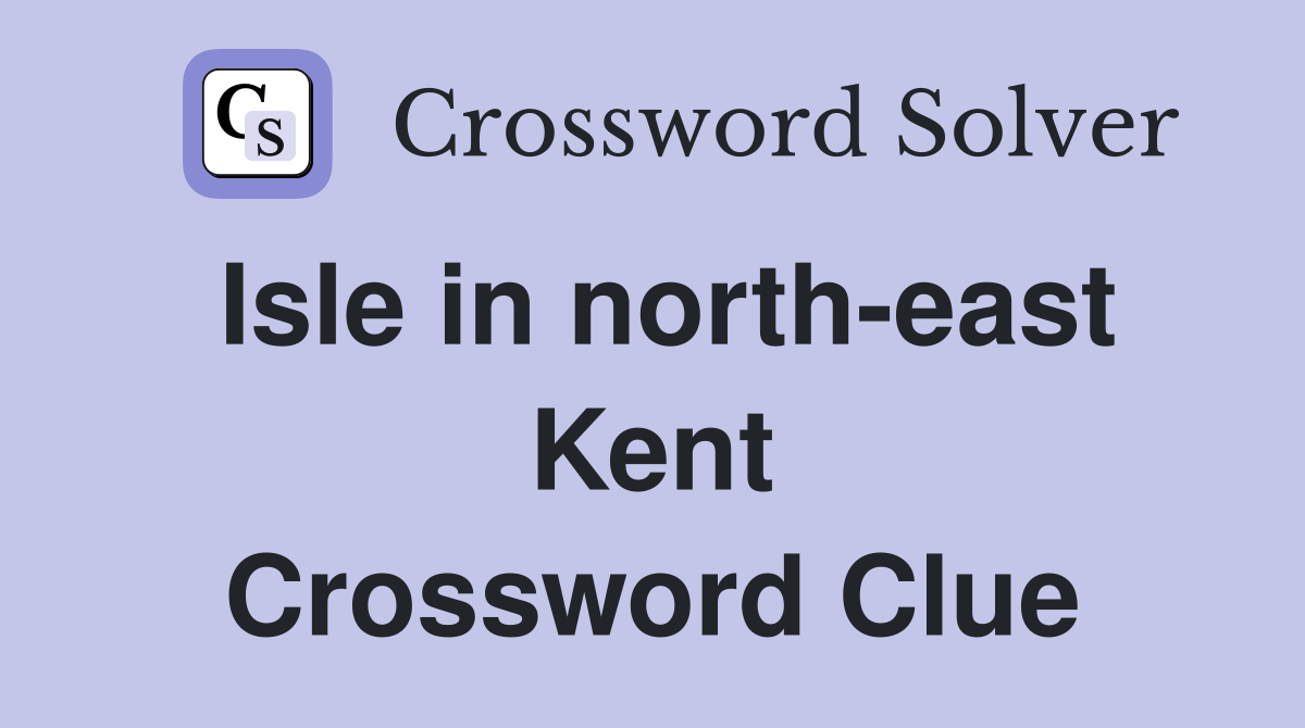 Isle in north-east Kent Crossword Clue