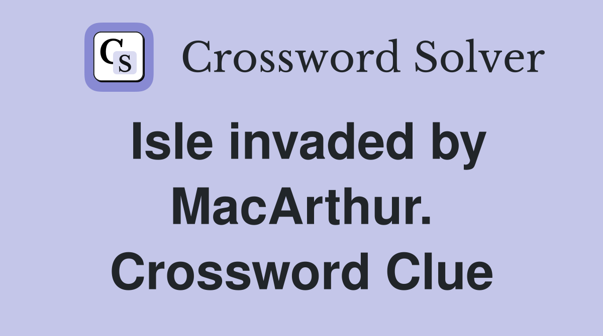 Isle invaded by MacArthur. Crossword Clue