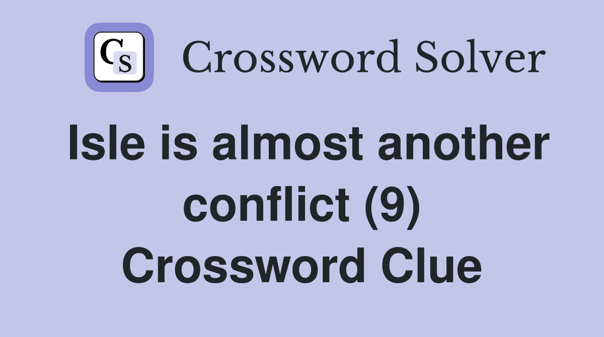 Isle is almost another conflict (9) Crossword Clue